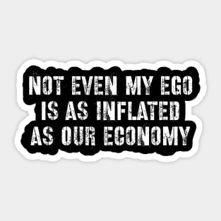 Not even my ego is as inflated as our economy Sticker